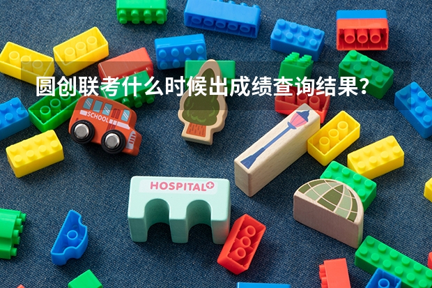 圆创联考什么时候出成绩查询结果？