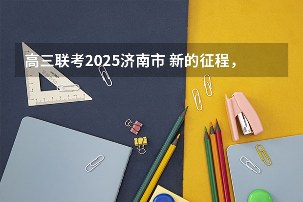 高三联考2025济南市 新的征程，再次起航！2025学年44项教育部白名单赛事官网合集！高二、高三家长必看！