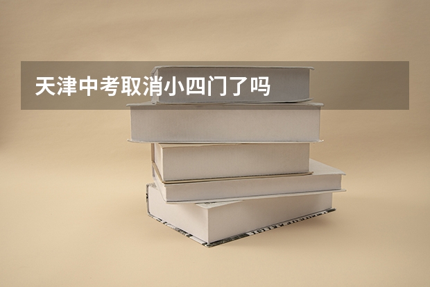 天津中考取消小四门了吗
