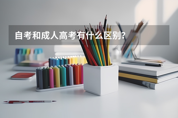自考和成人高考有什么区别？