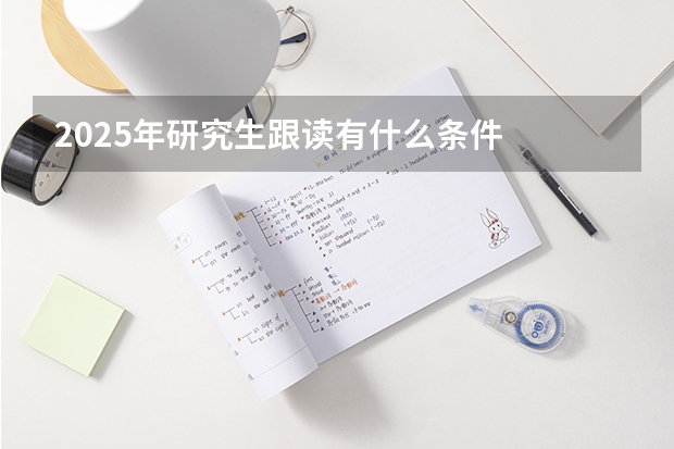 2025年研究生跟读有什么条件