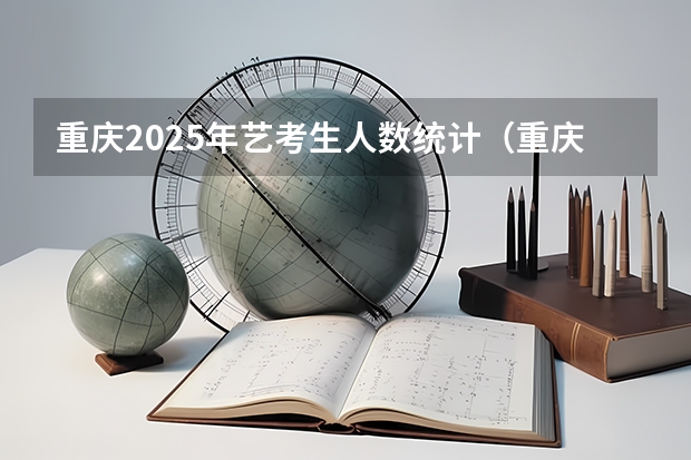 重庆2025年艺考生人数统计（重庆美术培训：2024年最适合应届美术生的重庆画室排名）