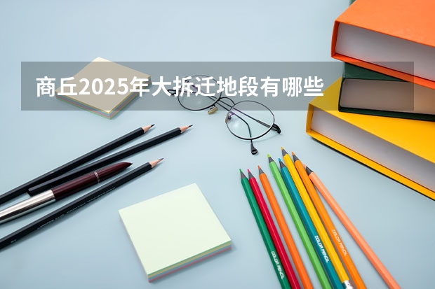 商丘2025年大拆迁地段有哪些